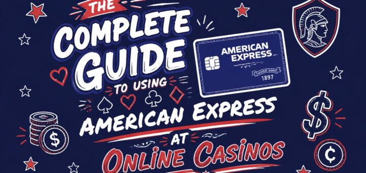 The Complete Guide to Using American Express at Online Casinos
